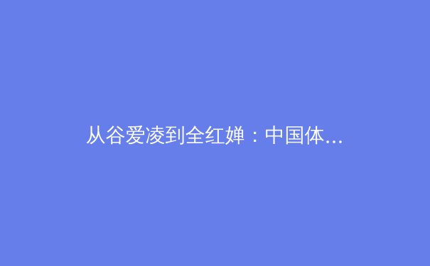 从谷爱凌到全红婵：中国体育新生代的崛起与国际话语权重构 - 3